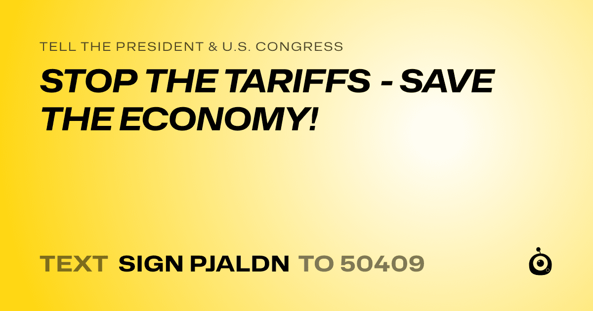 A shareable card that reads "tell the President & U.S. Congress: STOP THE TARIFFS - SAVE THE ECONOMY!" followed by "text sign PJALDN to 50409"