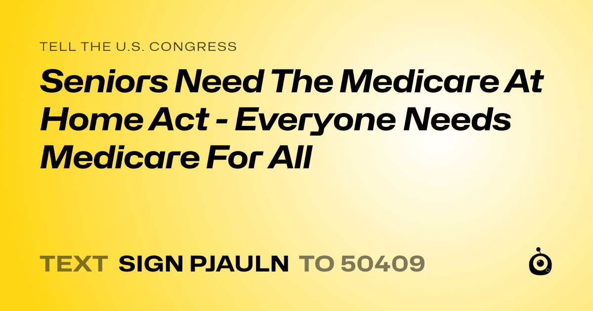 A shareable card that reads "tell the U.S. Congress: Seniors Need The Medicare At Home Act - Everyone Needs Medicare For All" followed by "text sign PJAULN to 50409"