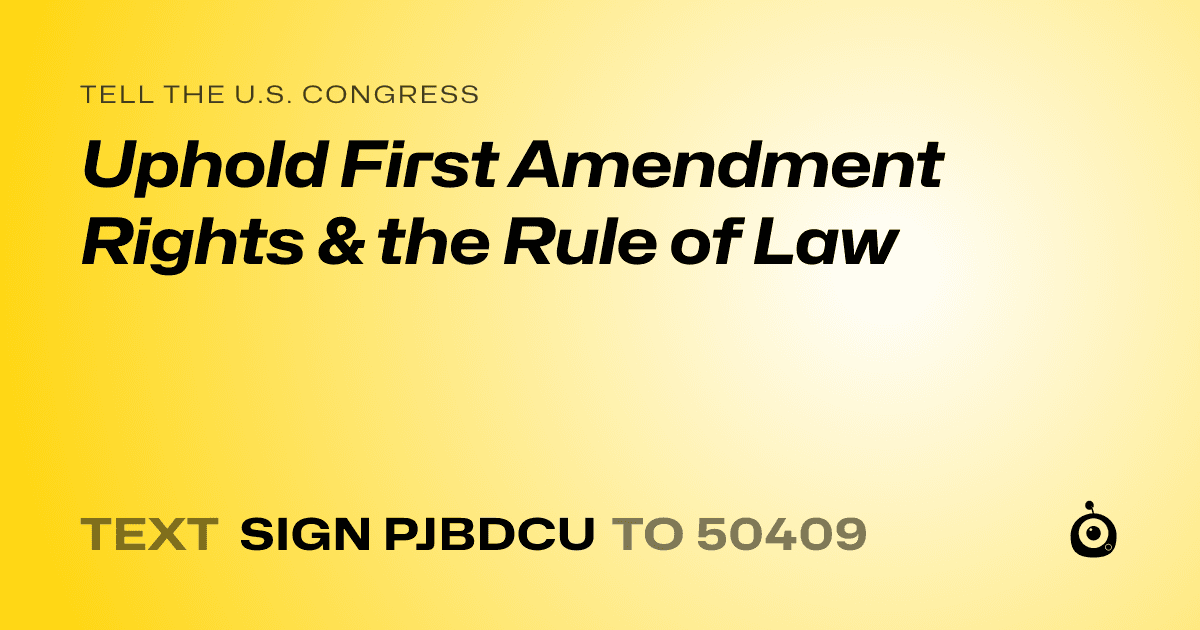 A shareable card that reads "tell the U.S. Congress: Uphold First Amendment Rights & the Rule of Law" followed by "text sign PJBDCU to 50409"