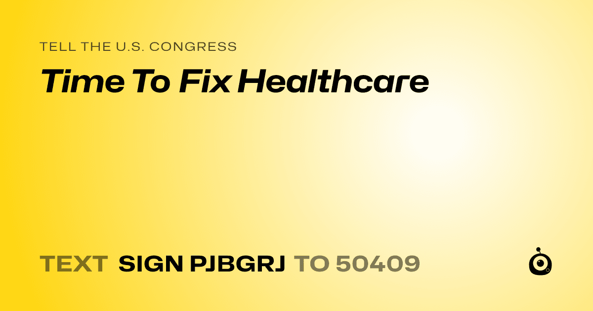 A shareable card that reads "tell the U.S. Congress: Time To Fix Healthcare" followed by "text sign PJBGRJ to 50409"