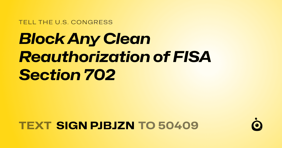 A shareable card that reads "tell the U.S. Congress: Block Any Clean Reauthorization of FISA Section 702" followed by "text sign PJBJZN to 50409"