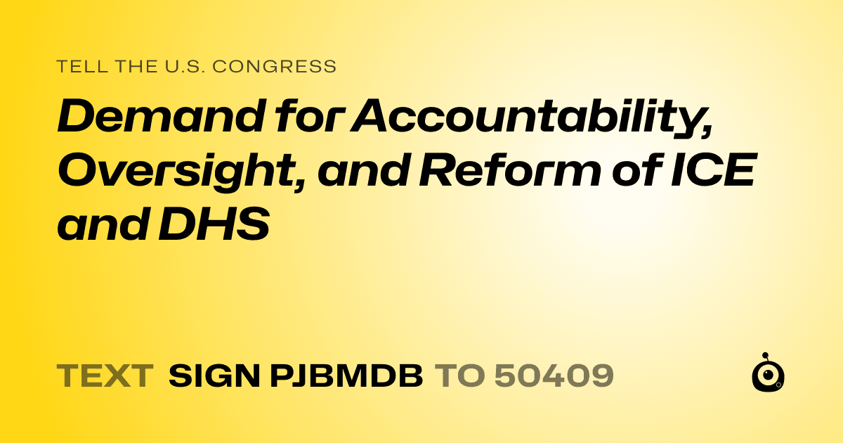 A shareable card that reads "tell the U.S. Congress: Demand for Accountability, Oversight, and Reform of ICE and DHS" followed by "text sign PJBMDB to 50409"