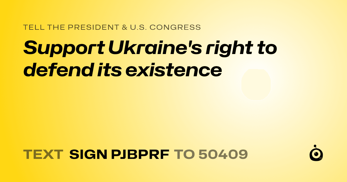 A shareable card that reads "tell the President & U.S. Congress: Support Ukraine's right to defend its existence" followed by "text sign PJBPRF to 50409"