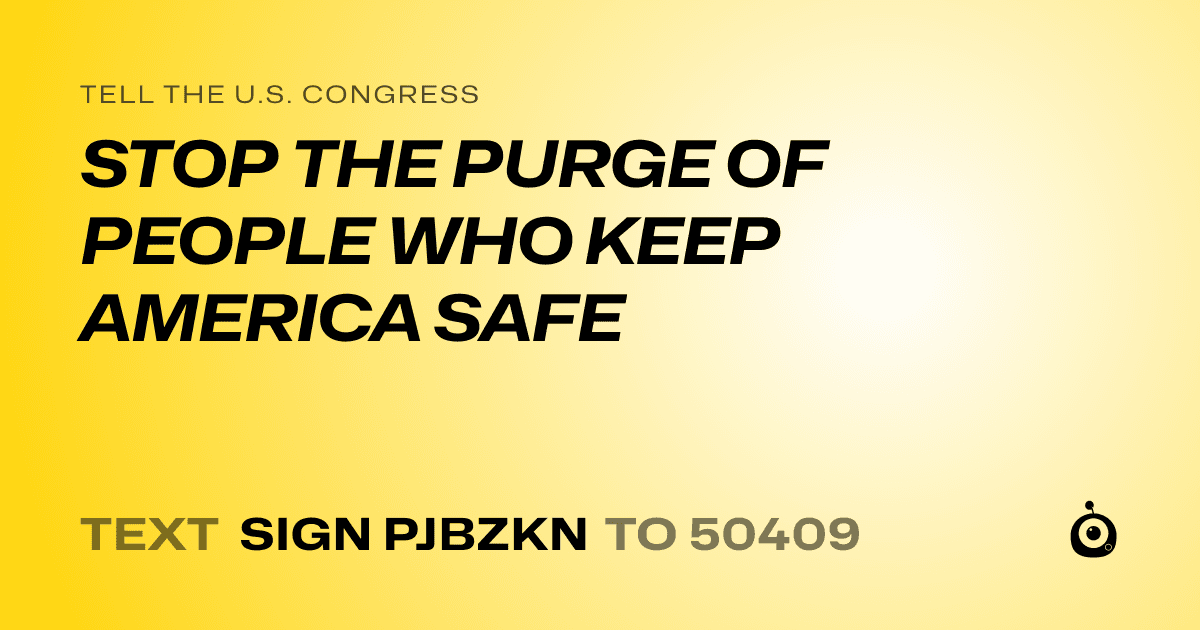 A shareable card that reads "tell the U.S. Congress: STOP THE PURGE OF PEOPLE WHO KEEP AMERICA SAFE" followed by "text sign PJBZKN to 50409"