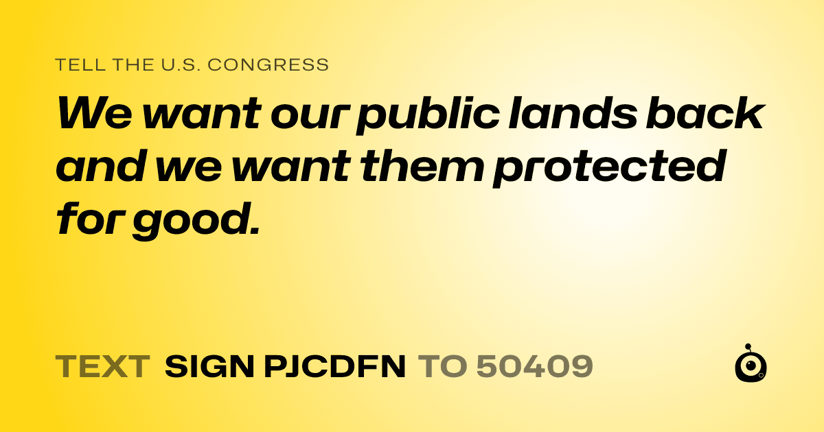 A shareable card that reads "tell the U.S. Congress: We want our public lands back and we want them protected for good." followed by "text sign PJCDFN to 50409"