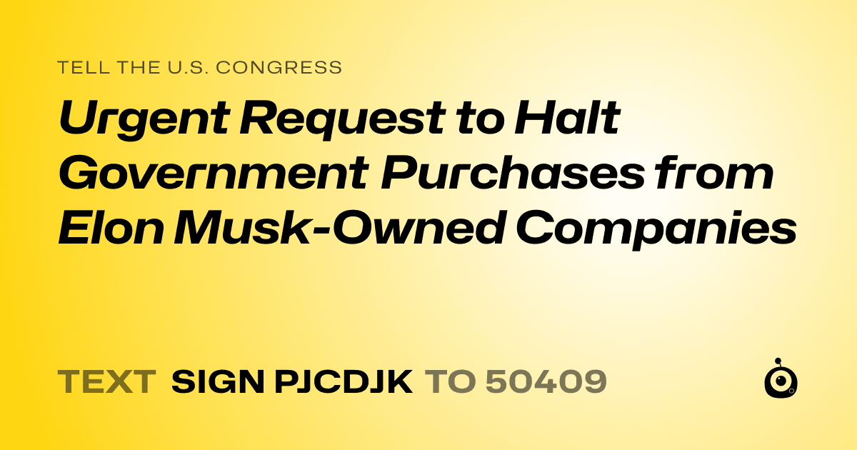A shareable card that reads "tell the U.S. Congress: Urgent Request to Halt Government Purchases from Elon Musk-Owned Companies" followed by "text sign PJCDJK to 50409"