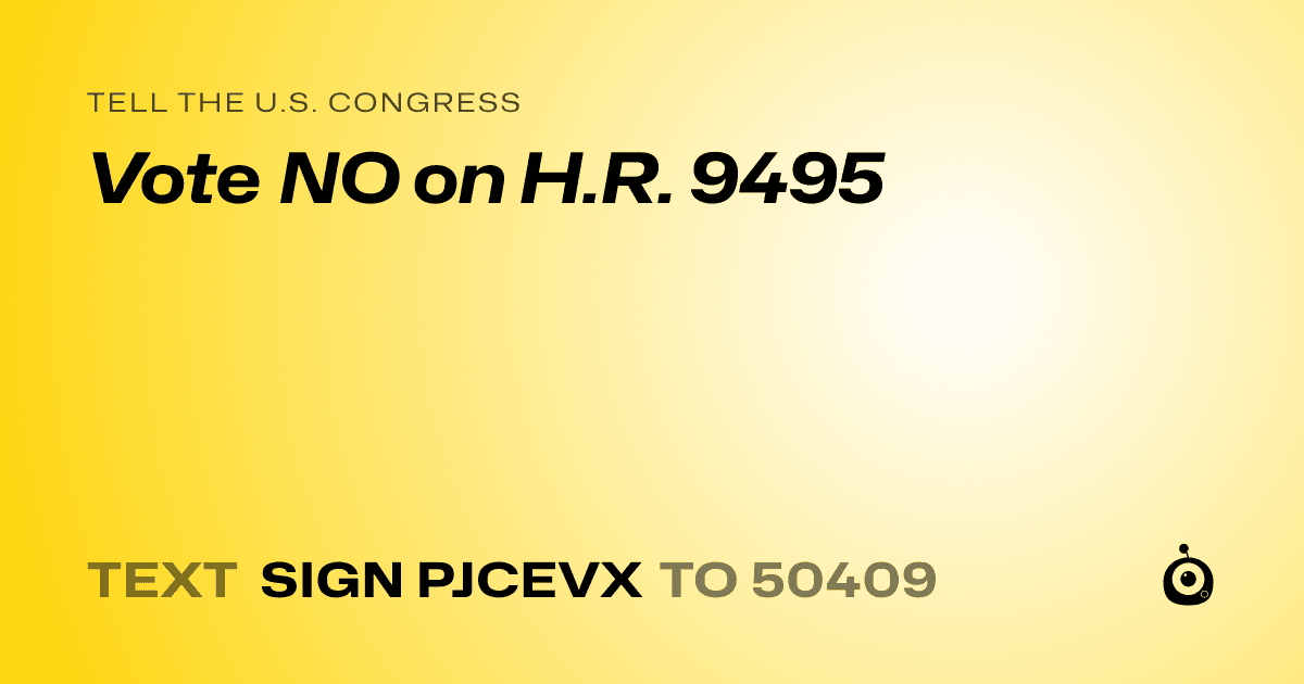 A shareable card that reads "tell the U.S. Congress: Vote NO on H.R. 9495" followed by "text sign PJCEVX to 50409"