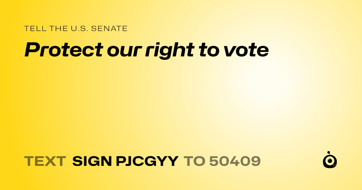 A shareable card that reads "tell the U.S. Senate: Protect our right to vote" followed by "text sign PJCGYY to 50409"