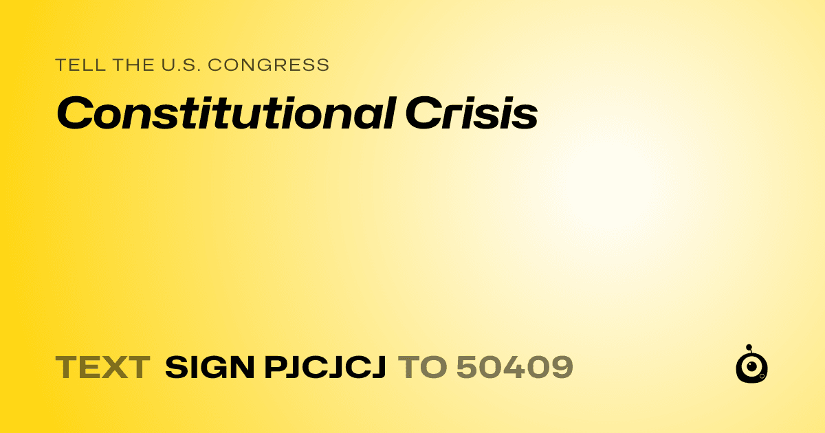 A shareable card that reads "tell the U.S. Congress: Constitutional Crisis" followed by "text sign PJCJCJ to 50409"