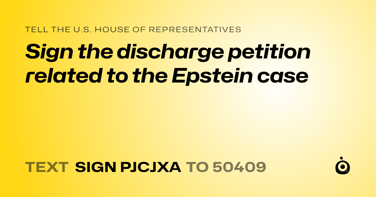 A shareable card that reads "tell the U.S. House of Representatives: Sign the discharge petition related to the Epstein case" followed by "text sign PJCJXA to 50409"