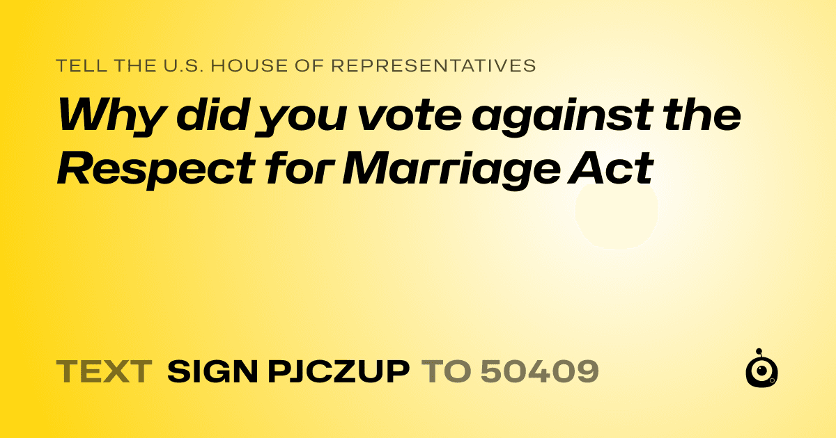 A shareable card that reads "tell the U.S. House of Representatives: Why did you vote against the Respect for Marriage Act" followed by "text sign PJCZUP to 50409"