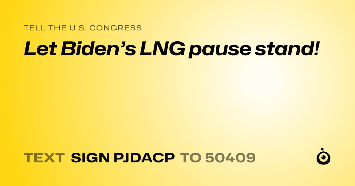 A shareable card that reads "tell the U.S. Congress: Let Biden’s LNG pause stand!" followed by "text sign PJDACP to 50409"
