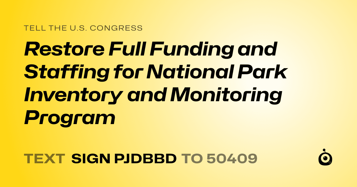 A shareable card that reads "tell the U.S. Congress: Restore Full Funding and Staffing for National Park Inventory and Monitoring Program" followed by "text sign PJDBBD to 50409"