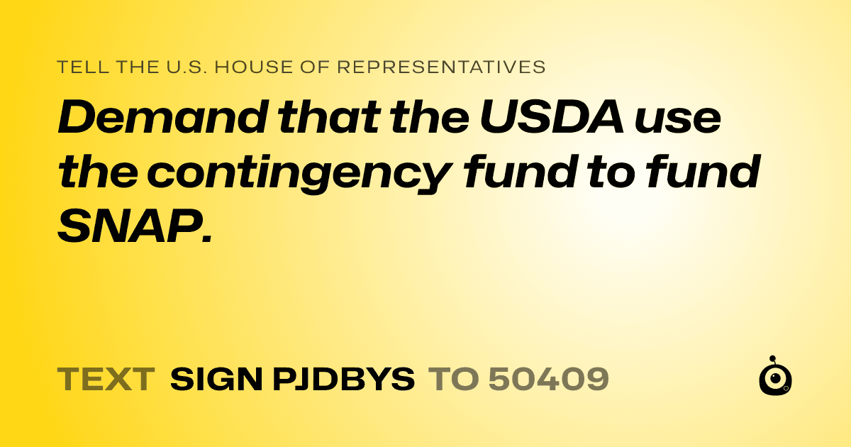 A shareable card that reads "tell the U.S. House of Representatives: Demand that the USDA use the contingency fund to fund SNAP." followed by "text sign PJDBYS to 50409"