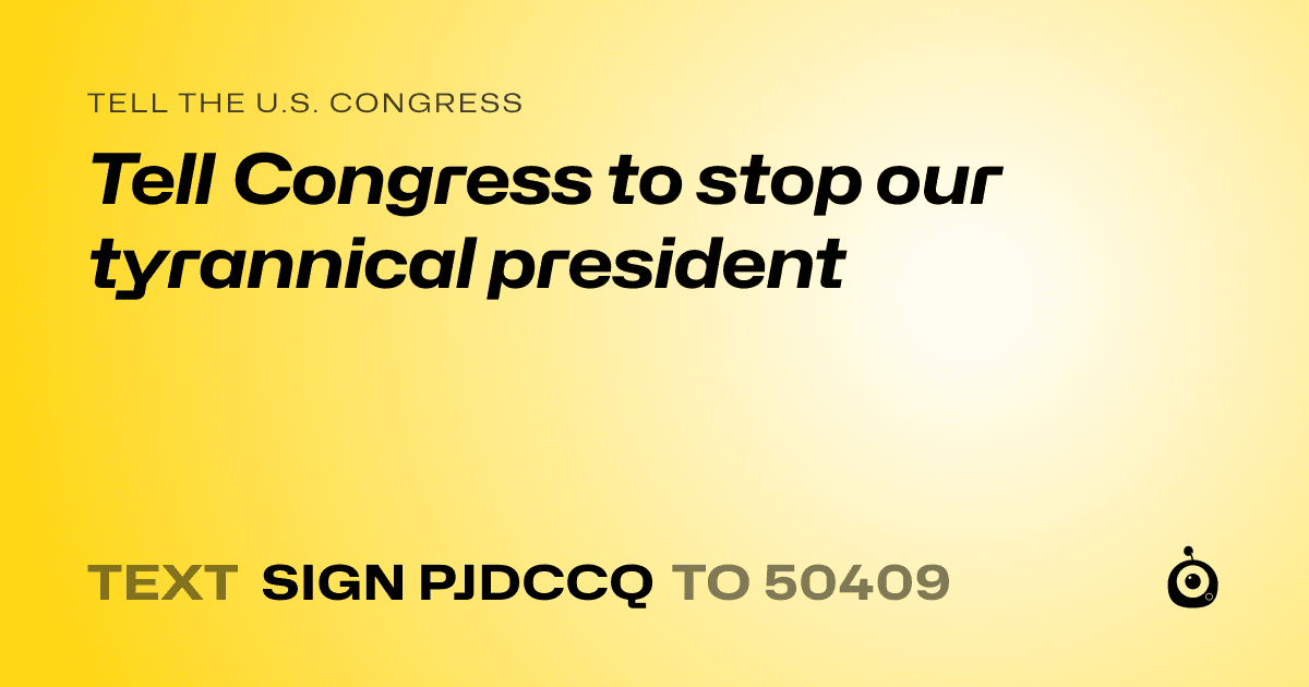 A shareable card that reads "tell the U.S. Congress: Tell Congress to stop our tyrannical president" followed by "text sign PJDCCQ to 50409"