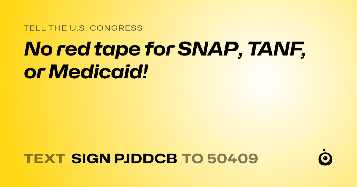 A shareable card that reads "tell the U.S. Congress: No red tape for SNAP, TANF, or Medicaid!" followed by "text sign PJDDCB to 50409"