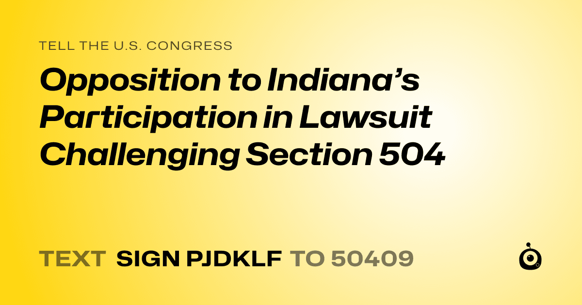 A shareable card that reads "tell the U.S. Congress: Opposition to Indiana’s Participation in Lawsuit Challenging Section 504" followed by "text sign PJDKLF to 50409"
