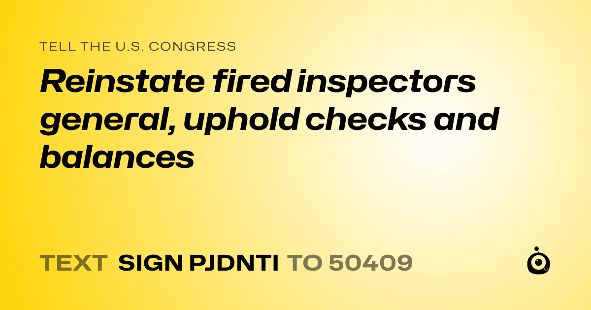 A shareable card that reads "tell the U.S. Congress: Reinstate fired inspectors general, uphold checks and balances" followed by "text sign PJDNTI to 50409"