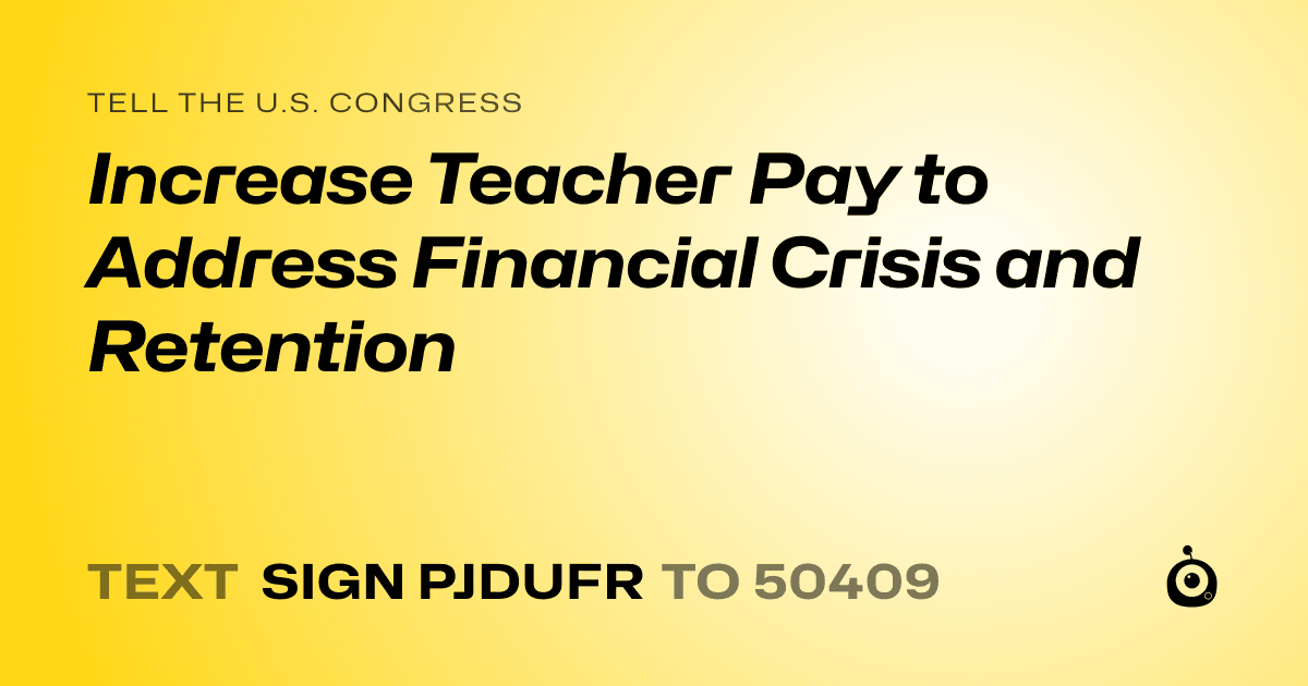 A shareable card that reads "tell the U.S. Congress: Increase Teacher Pay to Address Financial Crisis and Retention" followed by "text sign PJDUFR to 50409"