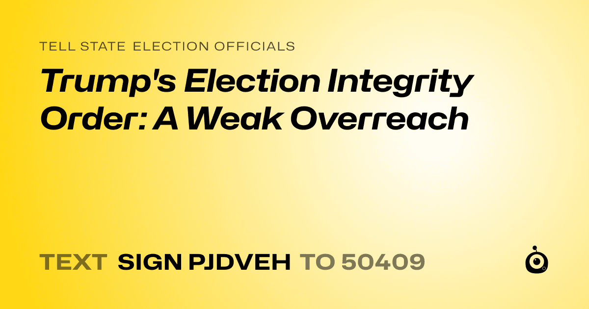 A shareable card that reads "tell State Election Officials: Trump's Election Integrity Order: A Weak Overreach" followed by "text sign PJDVEH to 50409"
