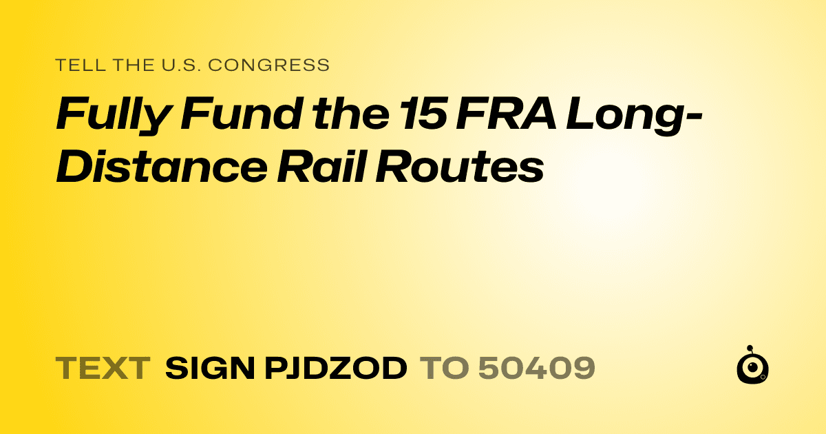 A shareable card that reads "tell the U.S. Congress: Fully Fund the 15 FRA Long-Distance Rail Routes" followed by "text sign PJDZOD to 50409"