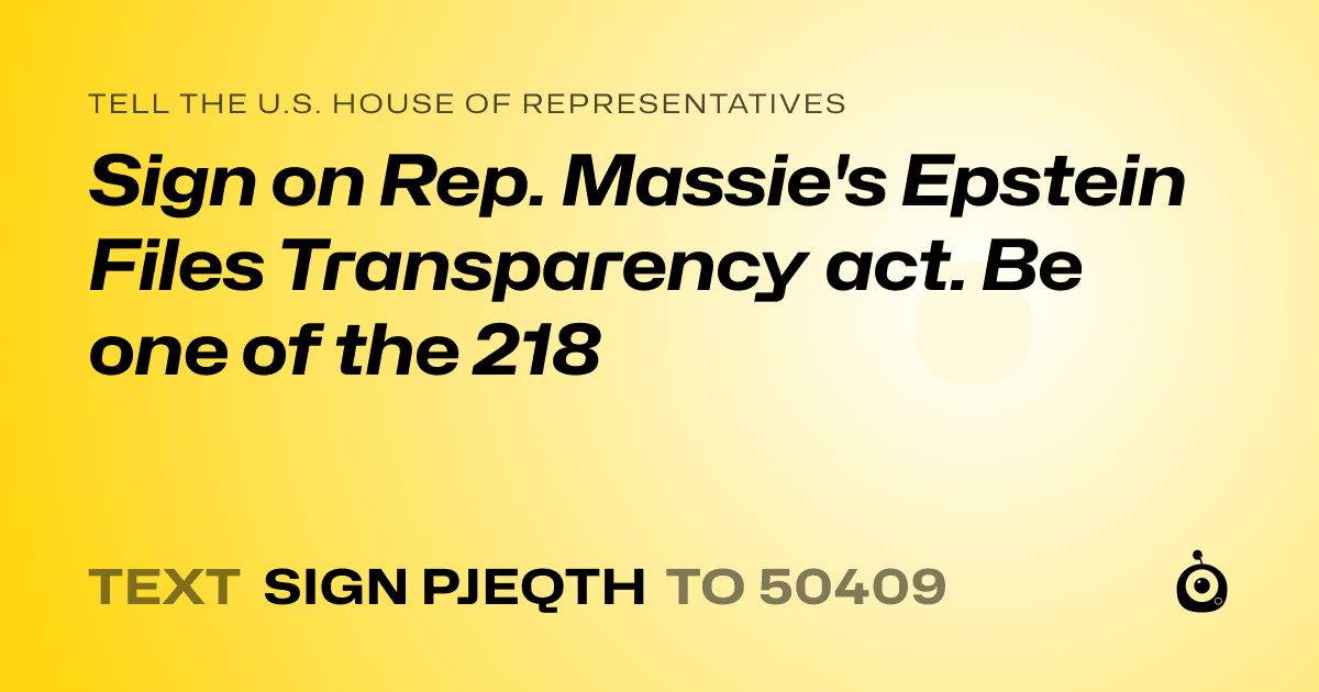 A shareable card that reads "tell the U.S. House of Representatives: Sign on Rep. Massie's Epstein Files Transparency act. Be one of the 218" followed by "text sign PJEQTH to 50409"