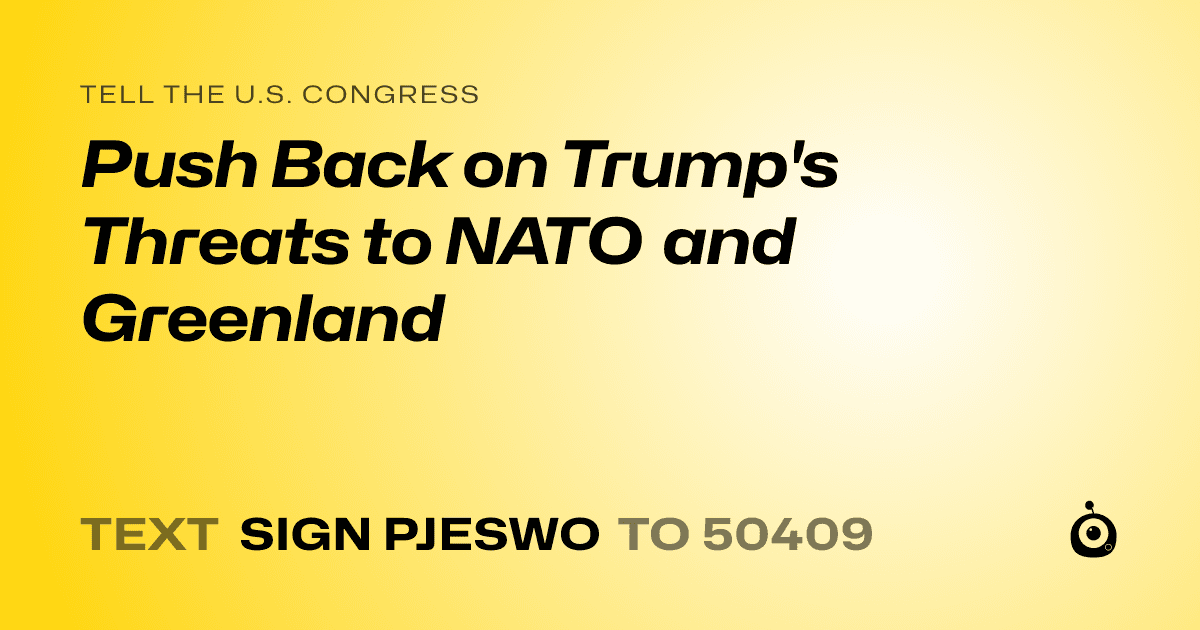 A shareable card that reads "tell the U.S. Congress: Push Back on Trump's Threats to NATO and Greenland" followed by "text sign PJESWO to 50409"