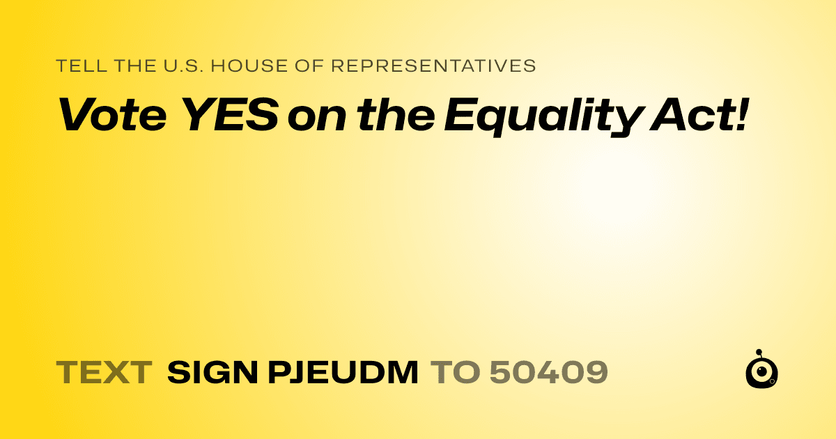A shareable card that reads "tell the U.S. House of Representatives: Vote YES on the Equality Act!" followed by "text sign PJEUDM to 50409"