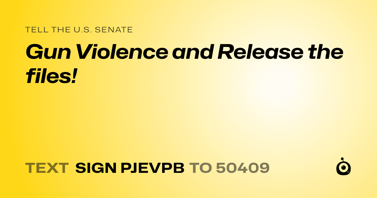 A shareable card that reads "tell the U.S. Senate: Gun Violence and Release the files!" followed by "text sign PJEVPB to 50409"