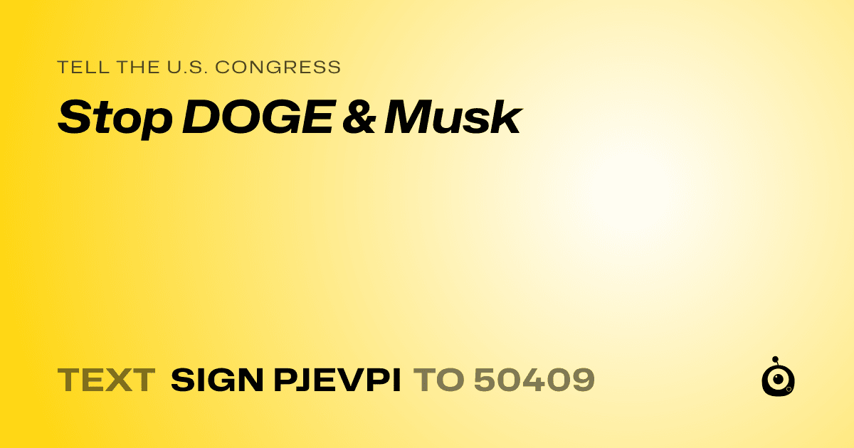 A shareable card that reads "tell the U.S. Congress: Stop DOGE & Musk" followed by "text sign PJEVPI to 50409"