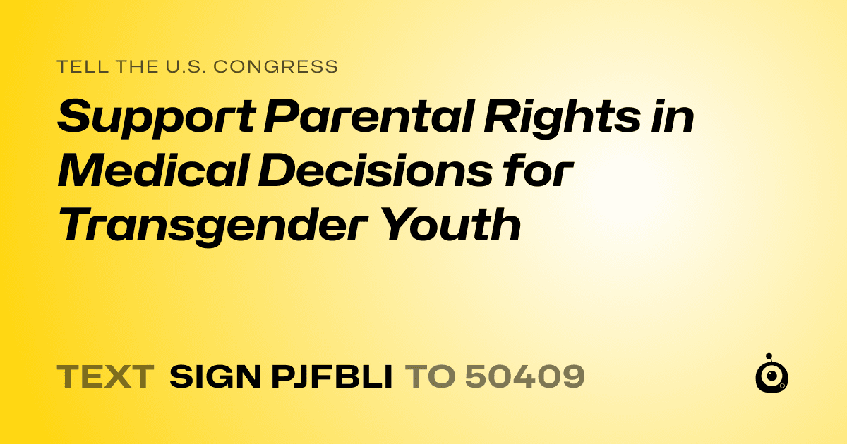 A shareable card that reads "tell the U.S. Congress: Support Parental Rights in Medical Decisions for Transgender Youth" followed by "text sign PJFBLI to 50409"