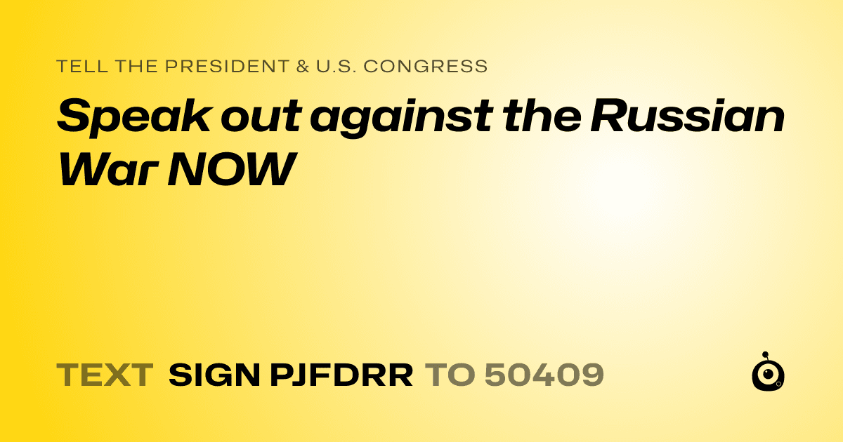 A shareable card that reads "tell the President & U.S. Congress: Speak out against the Russian War NOW" followed by "text sign PJFDRR to 50409"
