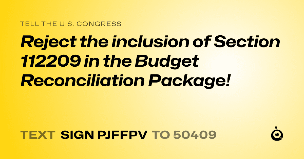 A shareable card that reads "tell the U.S. Congress: Reject the inclusion of Section 112209 in the Budget Reconciliation Package!" followed by "text sign PJFFPV to 50409"