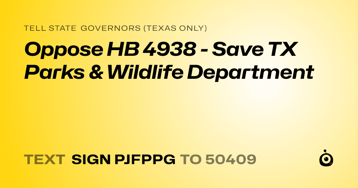 A shareable card that reads "tell State Governors (Texas only): Oppose HB 4938 - Save TX Parks & Wildlife Department​​​​​​​​​​​​​​​​" followed by "text sign PJFPPG to 50409"