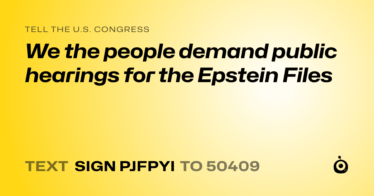 A shareable card that reads "tell the U.S. Congress: We the people demand public hearings for the Epstein Files" followed by "text sign PJFPYI to 50409"