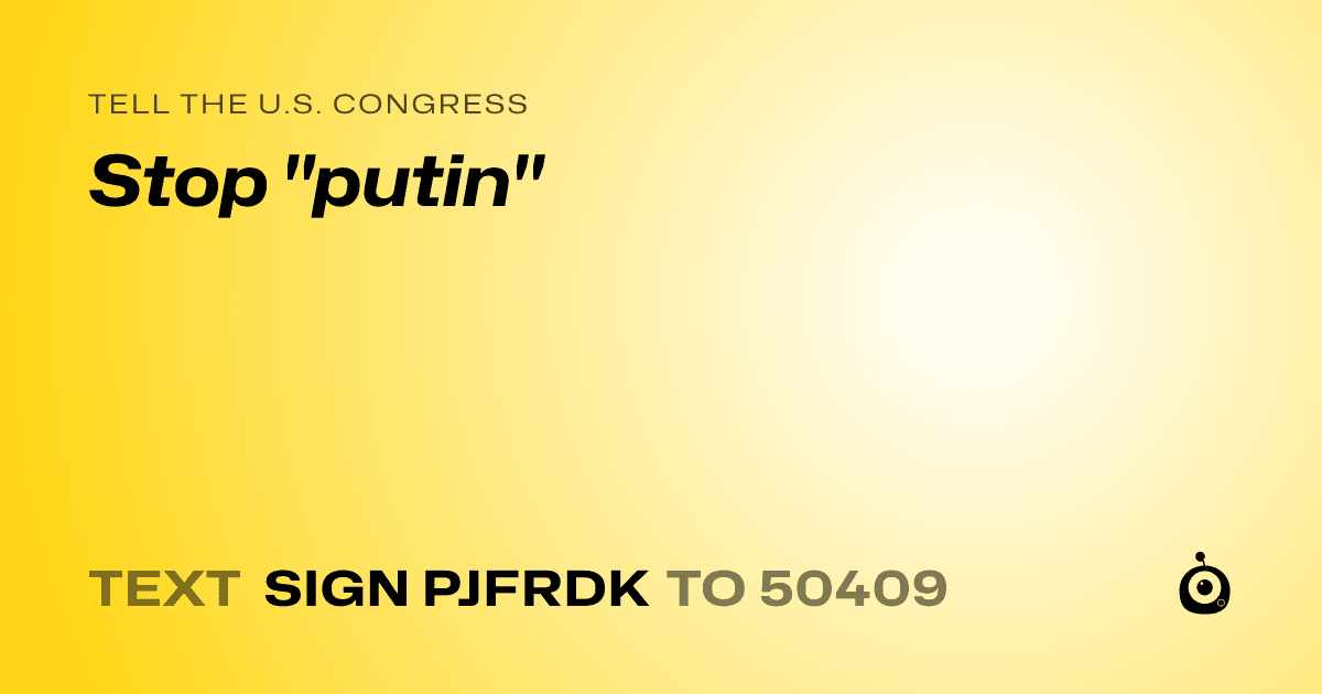 A shareable card that reads "tell the U.S. Congress: Stop "putin"" followed by "text sign PJFRDK to 50409"