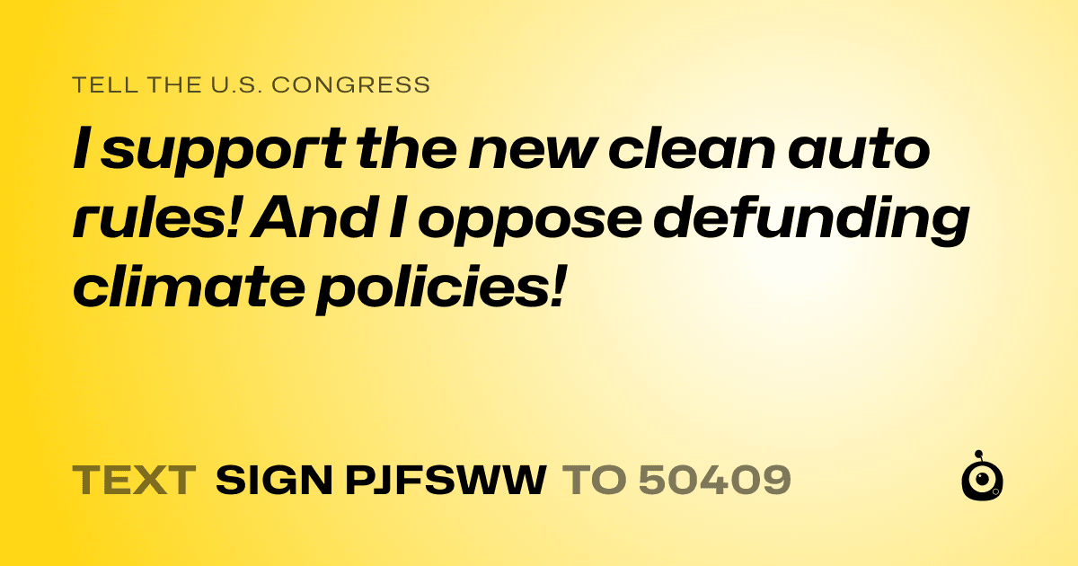 A shareable card that reads "tell the U.S. Congress: I support the new clean auto rules! And I oppose defunding climate policies!" followed by "text sign PJFSWW to 50409"