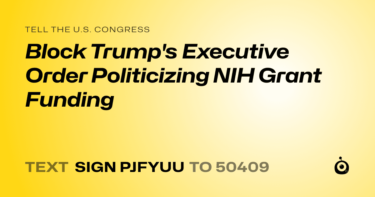 A shareable card that reads "tell the U.S. Congress: Block Trump's Executive Order Politicizing NIH Grant Funding" followed by "text sign PJFYUU to 50409"