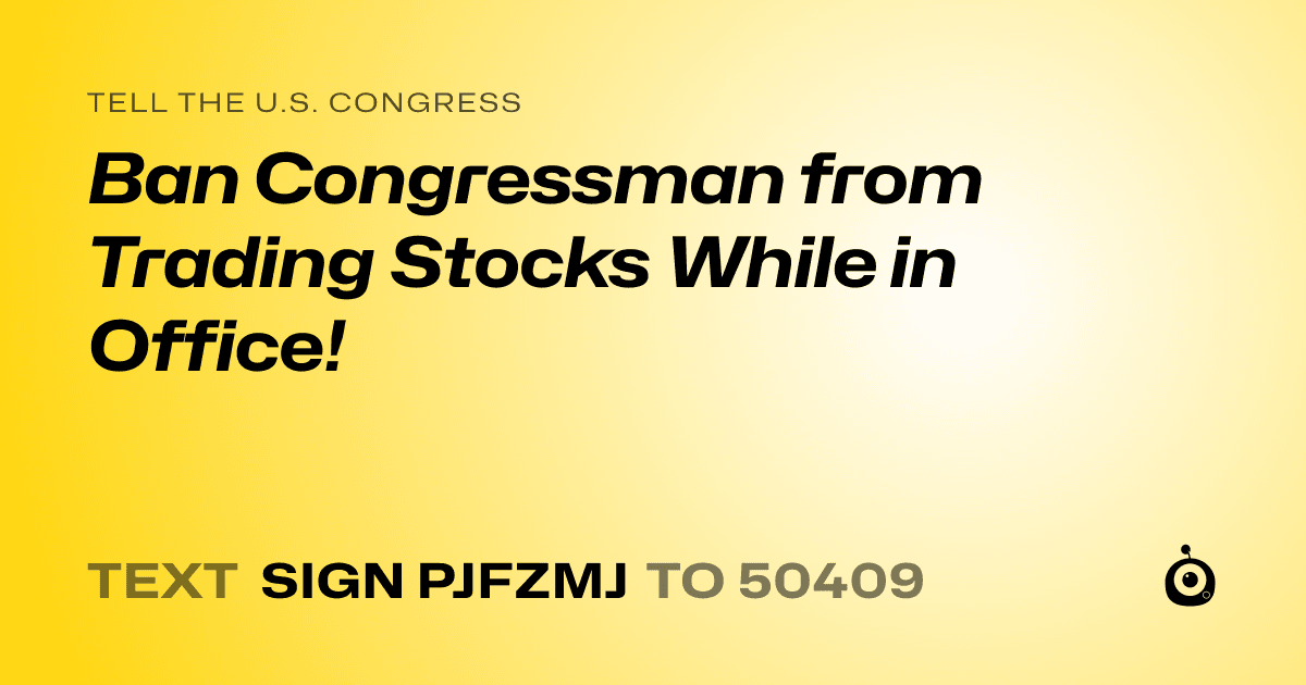 A shareable card that reads "tell the U.S. Congress: Ban Congressman from Trading Stocks While in Office!" followed by "text sign PJFZMJ to 50409"