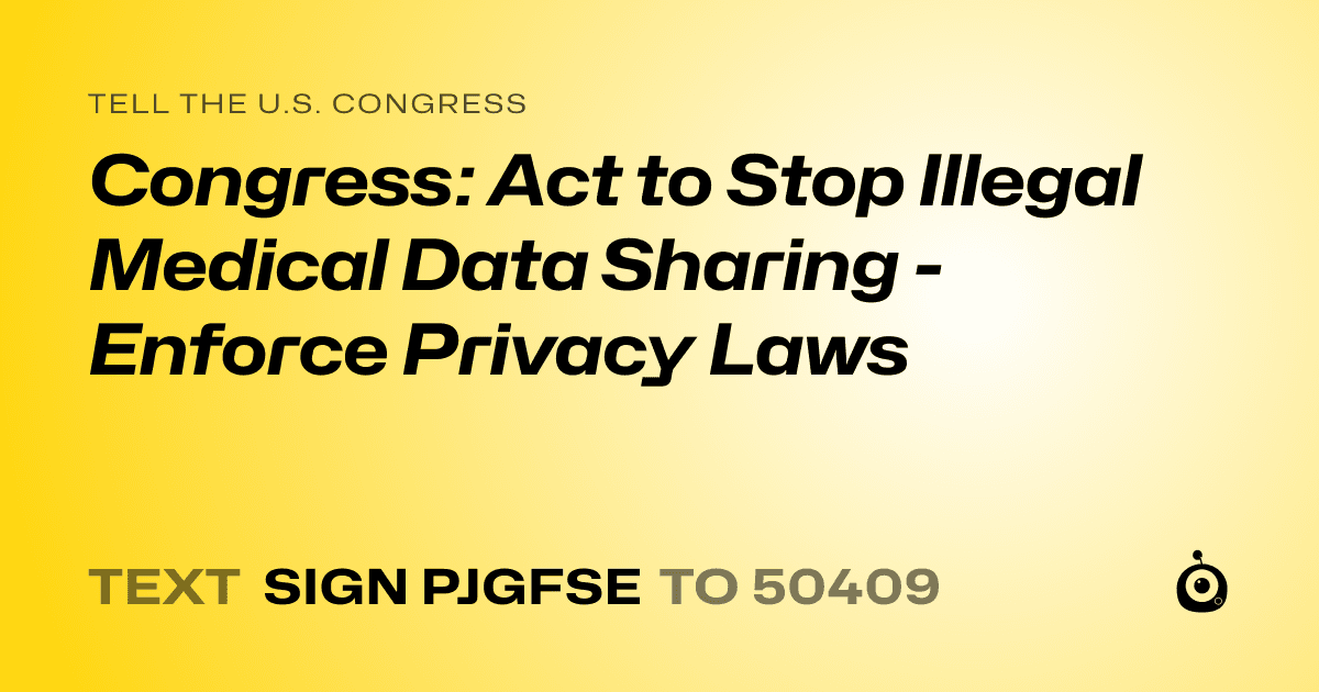 A shareable card that reads "tell the U.S. Congress: Congress: Act to Stop Illegal Medical Data Sharing - Enforce Privacy Laws" followed by "text sign PJGFSE to 50409"