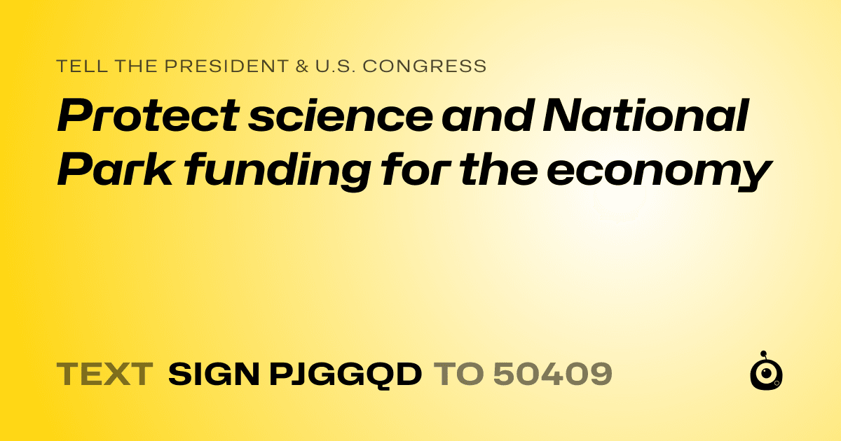 A shareable card that reads "tell the President & U.S. Congress: Protect science and National Park funding for the economy" followed by "text sign PJGGQD to 50409"