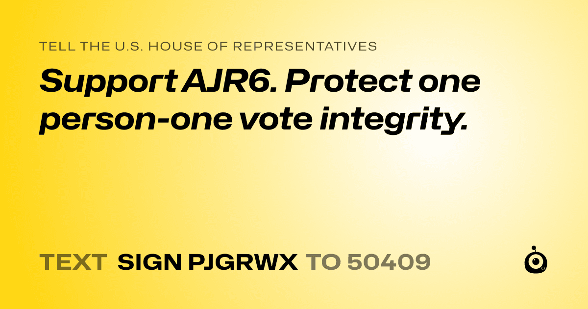 A shareable card that reads "tell the U.S. House of Representatives: Support AJR6.  Protect one person-one vote integrity." followed by "text sign PJGRWX to 50409"