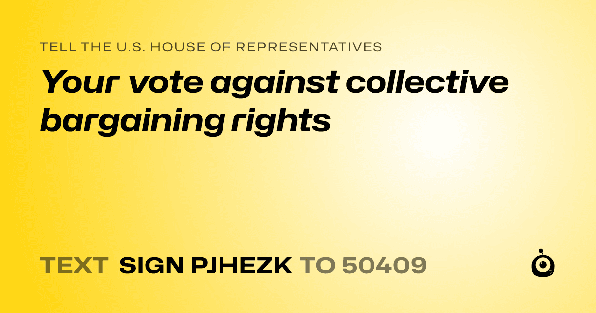 A shareable card that reads "tell the U.S. House of Representatives: Your vote against collective bargaining rights" followed by "text sign PJHEZK to 50409"