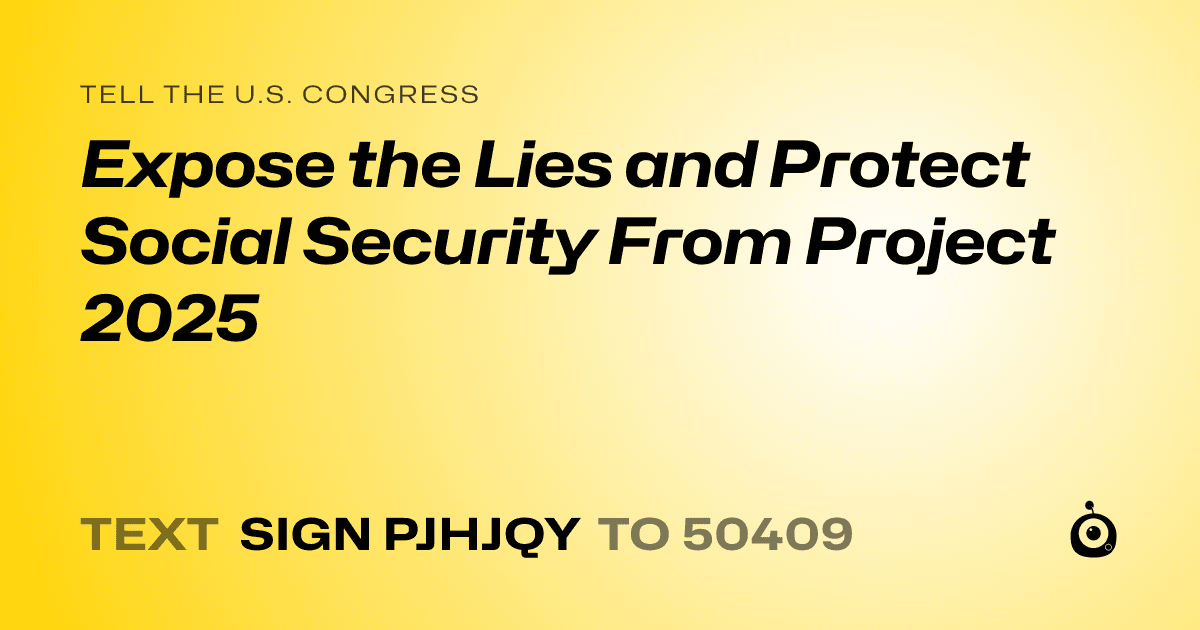 A shareable card that reads "tell the U.S. Congress: Expose the Lies and Protect Social Security From Project 2025" followed by "text sign PJHJQY to 50409"