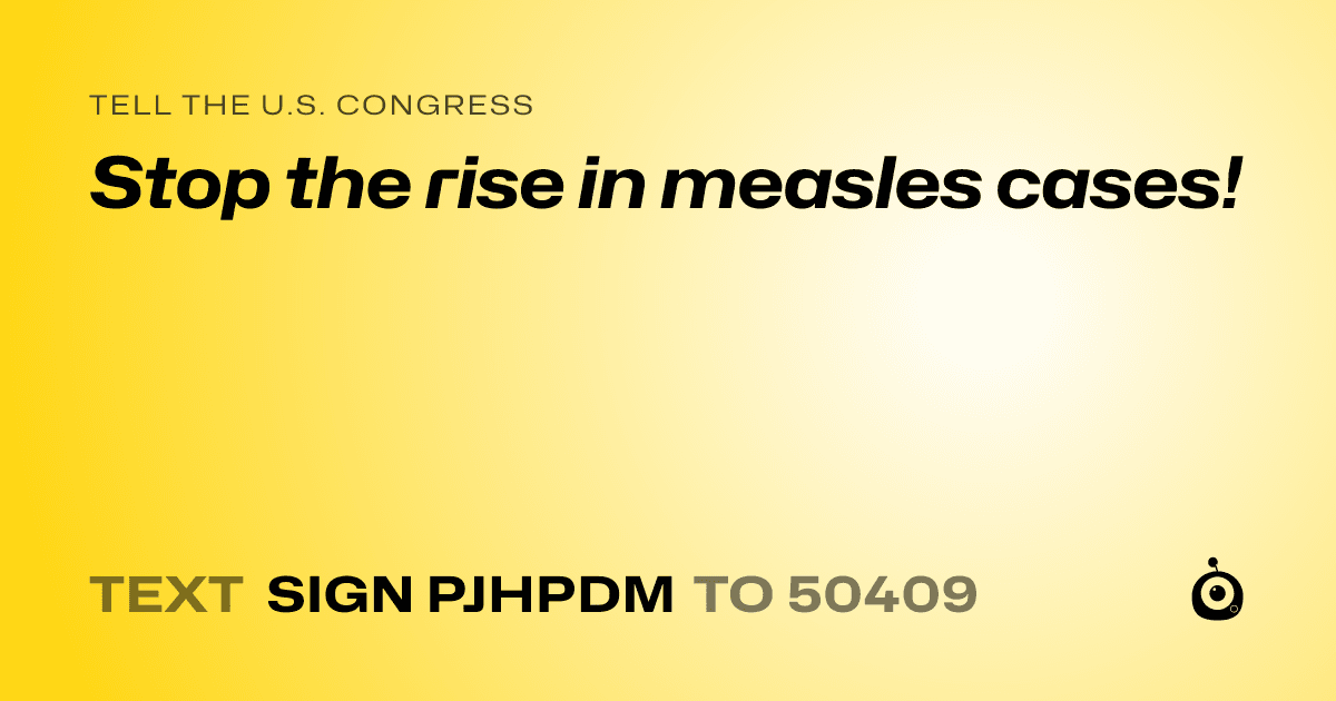 A shareable card that reads "tell the U.S. Congress: Stop the rise in measles cases!" followed by "text sign PJHPDM to 50409"
