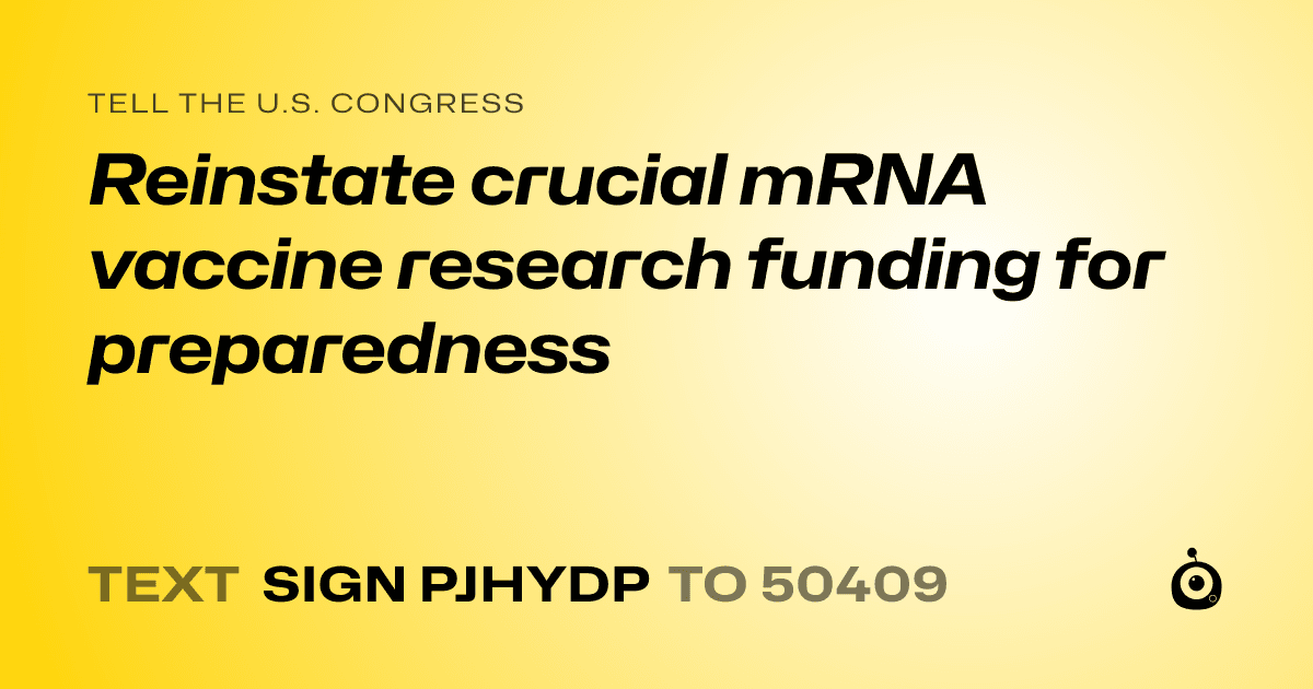 A shareable card that reads "tell the U.S. Congress: Reinstate crucial mRNA vaccine research funding for preparedness" followed by "text sign PJHYDP to 50409"