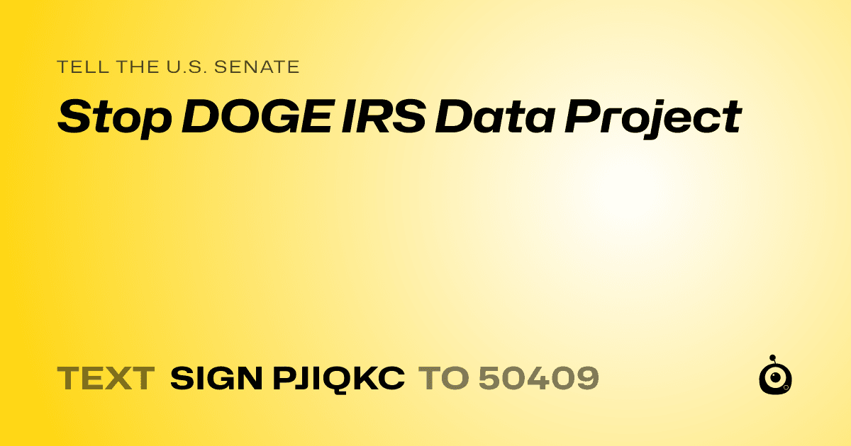 A shareable card that reads "tell the U.S. Senate: Stop DOGE IRS Data Project" followed by "text sign PJIQKC to 50409"