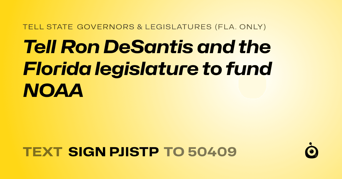 A shareable card that reads "tell State Governors & Legislatures (Fla. only): Tell Ron DeSantis and the Florida legislature to fund NOAA" followed by "text sign PJISTP to 50409"