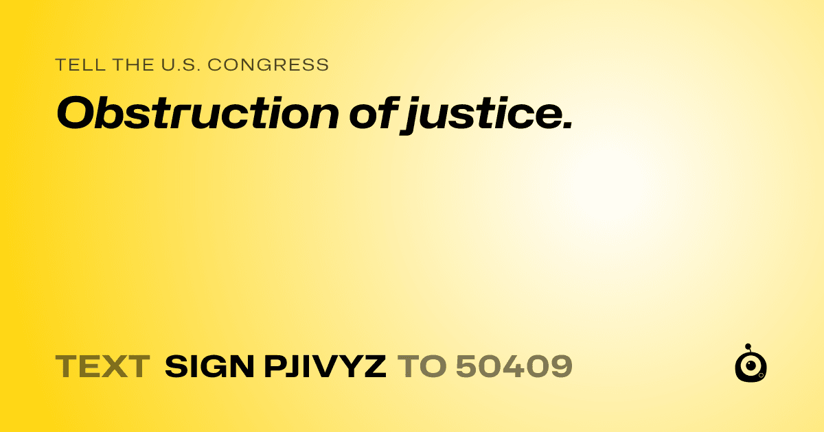 A shareable card that reads "tell the U.S. Congress: Obstruction of justice." followed by "text sign PJIVYZ to 50409"