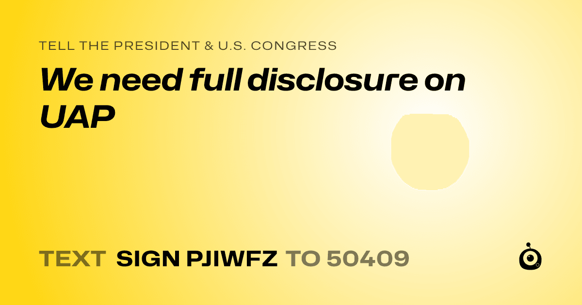 A shareable card that reads "tell the President & U.S. Congress: We need full disclosure on UAP" followed by "text sign PJIWFZ to 50409"